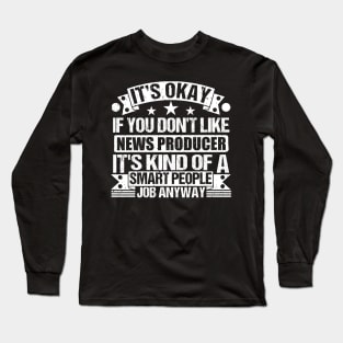 News Producer lover It's Okay If You Don't Like News Producer It's Kind Of A Smart People job Anyway Long Sleeve T-Shirt